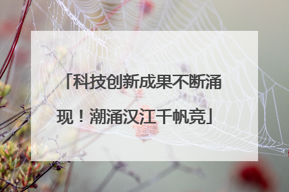 科技创新成果不断涌现！潮涌汉江千帆竞